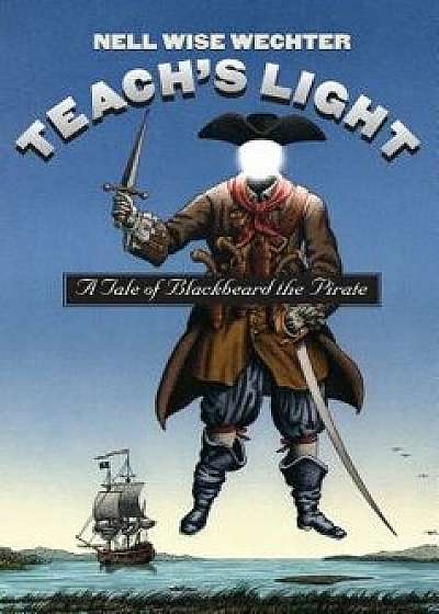 Teach S Light: A Tale of Blackbeard the Pirate, Paperback/Nell Wise Wechter