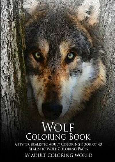 Wolf Coloring Book: A Hyper Realistic Adult Coloring Book of 40 Realistic Wolf Coloring Pages, Paperback/Adult Coloring World