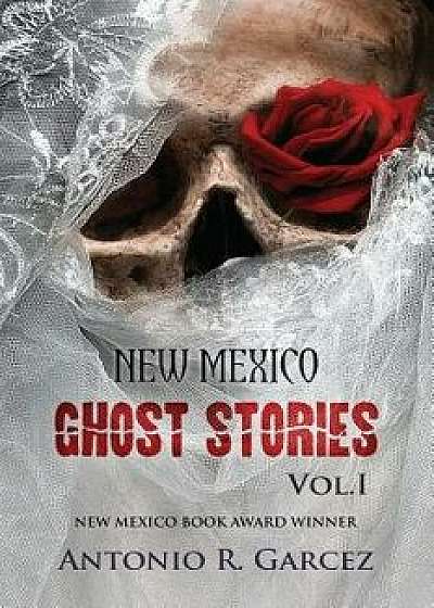 New Mexico Ghost Stories Volume I, Paperback/Antonio R. Garcez