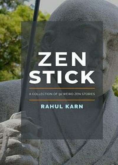 Zen Stick: A Collection of 91 Weird Zen Stories, Paperback/Rahul Karn