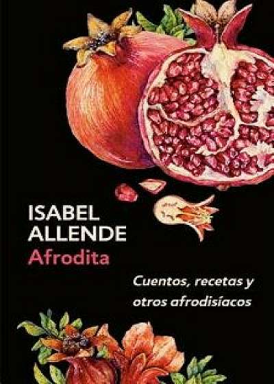 Afrodita: Cuentos, Recetas Y Otros Afrodis acos/Isabel Allende