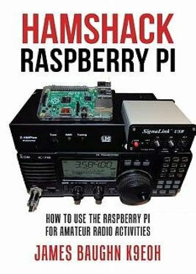 Hamshack Raspberry Pi: How to Use the Raspberry Pi for Amateur Radio Activities, Paperback/James Baughn K9eoh