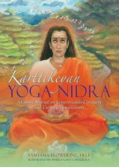 Karttikeyan Yoga Nidra: A Course Manual on Eastern Guided Imagery and Creative Visualization, Paperback/Samyama Flowering Tree