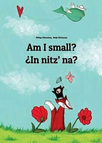 Am I Small? żin Nitz' Na?: English-K'Iche'/Quiché (Qatzijob'al): Children's Picture Book (Bilingual Edition), Paperback/Philipp Winterberg