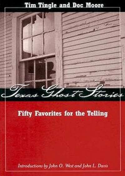 Texas Ghost Stories: Fifty Favorites for the Telling, Paperback/Tim Tingle