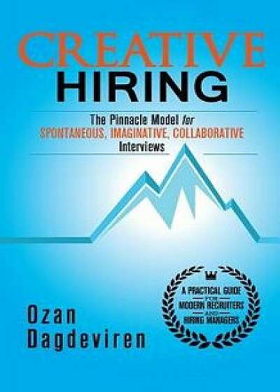 Creative Hiring: The Pinnacle Model for Spontaneous, Imaginative, Collaborative Interviews, Paperback/Ozan Dagdeviren