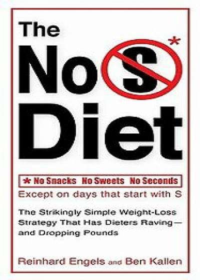 The No S Diet: The Strikingly Simple Weight-Loss Strategy That Has Dietersraving--And Dropping Pounds, Paperback/Reinhard Engels