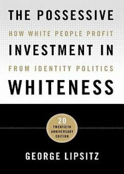 The Possessive Investment in Whiteness: How White People Profit from Identity Politics, Paperback/George Lipsitz
