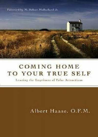 Coming Home to Your True Self: Leaving the Emptiness of False Attractions, Paperback/Albert Haase
