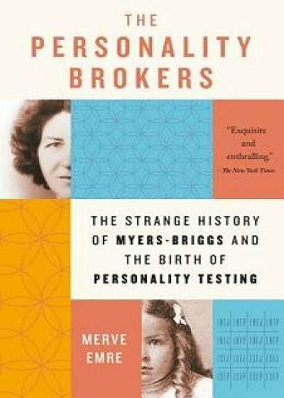 The Personality Brokers: The Strange History of Myers-Briggs and the Birth of Personality Testing, Paperback/Merve Emre