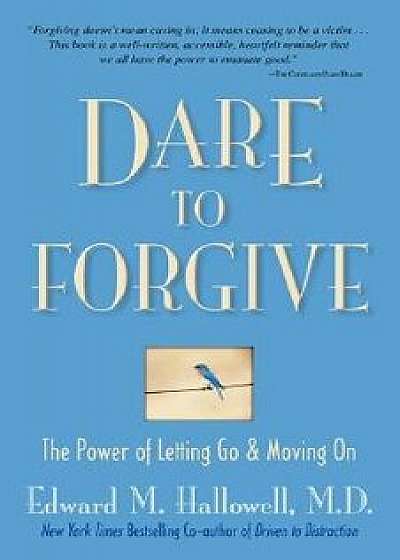 Dare to Forgive: The Power of Letting Go and Moving on, Paperback/Edward M. Hallowell M. D.