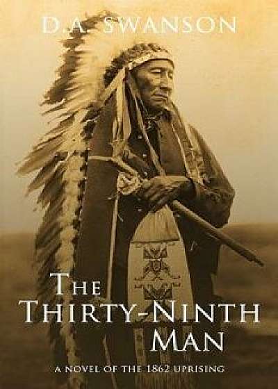 The Thirty-Ninth Man: A Novel of the 1862 Uprising, Paperback/Dale A. Swanson