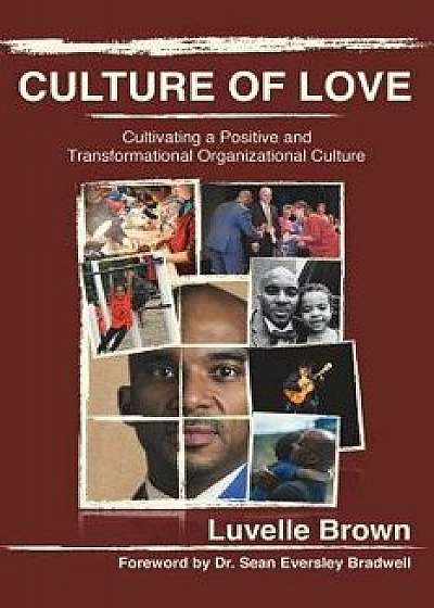 Coperta cărții Culture of Love: Cultivating a Positive and Transformational Organizational Culture, Paperback/Luvelle Brown