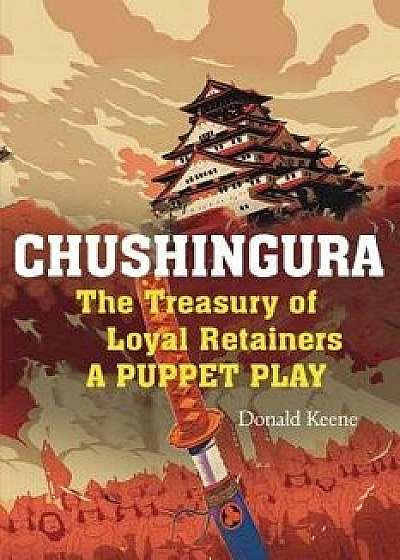 Chushingura: The Treasury of Loyal Retainers, a Puppet Play, Paperback/Donald Keene