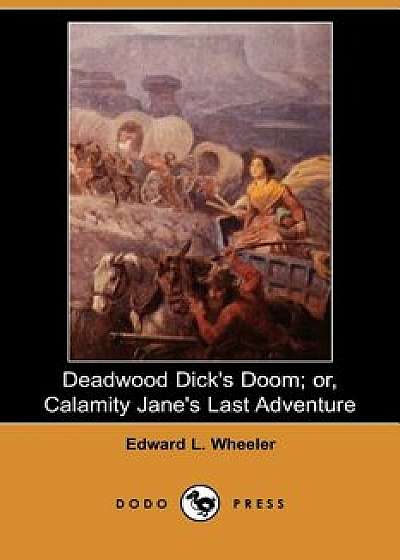 Deadwood Dick's Doom; Or, Calamity Jane's Last Adventure (Dodo Press), Paperback/Edward L. Wheeler