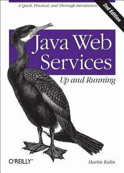 Java Web Services: Up and Running: A Quick, Practical, and Thorough Introduction, Paperback/Martin Kalin