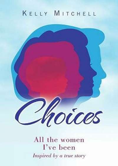 Coperta cărții Choices: All the Women I've Been, Paperback/Kelly Mitchell