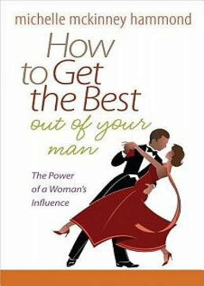 How to Get the Best Out of Your Man, Paperback/Michelle McKinney Hammond