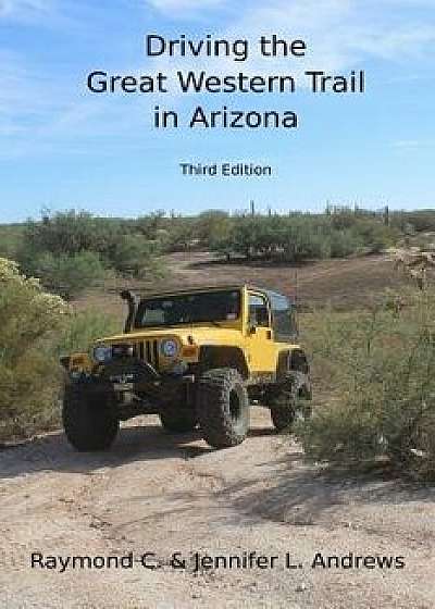 Driving the Great Western Trail in Arizona: An Off-road Travel Guide to the Great Western Trail in Arizona, Paperback/Jennifer L. Andrews