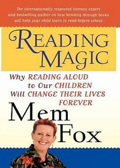 Reading Magic: Why Reading Aloud to Our Children Will Change Their Lives Forever, Hardcover/Mem Fox