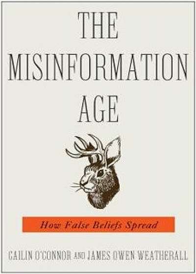 The Misinformation Age: How False Beliefs Spread, Hardcover/Cailin O'Connor