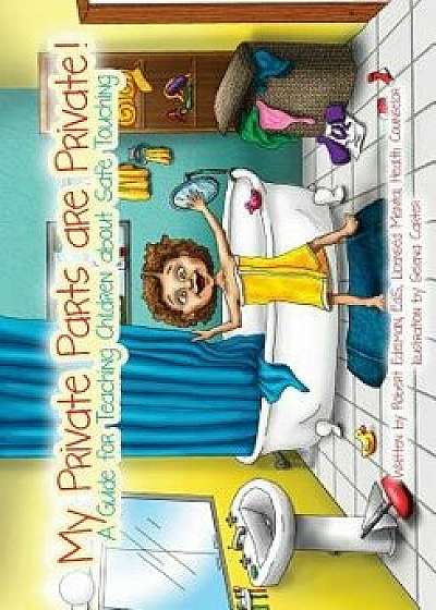 My Private Parts Are Private!: A Guide for Teaching Children about Safe Touching, Paperback/Robert D. Edelman