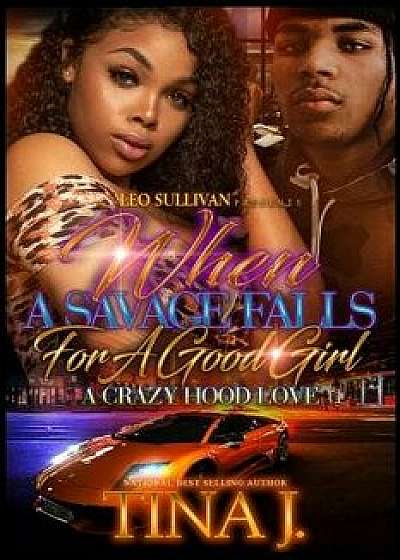 When a Savage Falls for a Good Girl: A Crazy Hood Love, Paperback/Tina J
