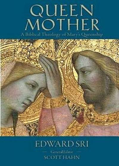 Queen Mother: A Biblical Theology of Mary's Queenship, Paperback/Edward P. Sri