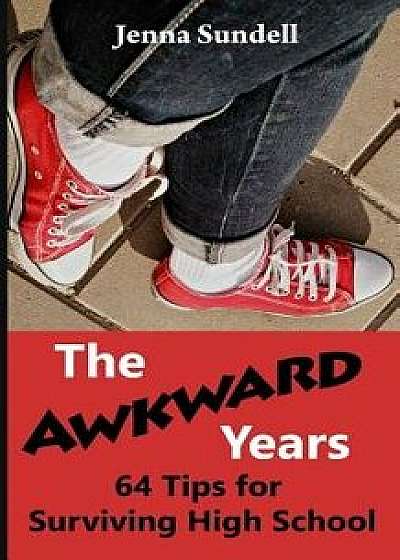 The Awkward Years: 64 Tips for Surviving High School, Paperback/Jenna Sundell