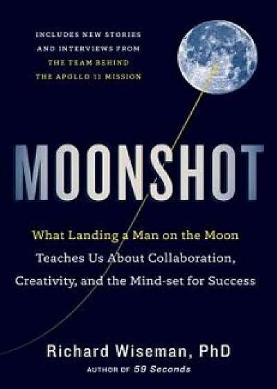 Moonshot: What Landing a Man on the Moon Teaches Us about Collaboration, Creativity, and the Mind-Set for Success, Hardcover/Richard Wiseman