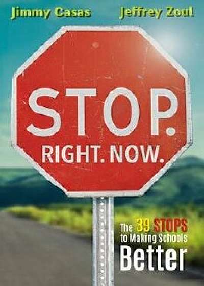 Stop. Right. Now.: The 39 Stops to Making Schools Better, Paperback/Jimmy Casas