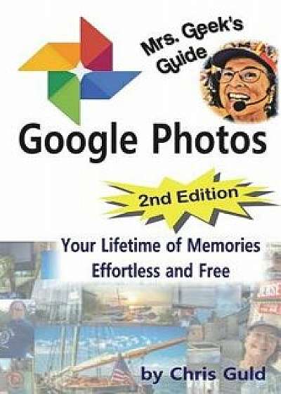 Mrs. Geek's Guide to Google Photos: 2nd Edition Learn Google Photos with Color Illustrations, Paperback/Chris Guld