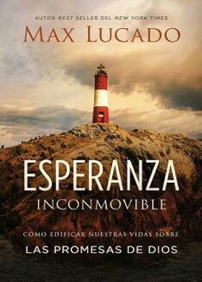 Esperanza Inconmovible: Edificar Nuestras Vidas Sobre Las Promesas de Dios, Paperback/Max Lucado