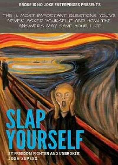 Slap Yourself: The 12 most important questions you've never asked yourself...and how the answers might save your life., Paperback/Joshua Zepess