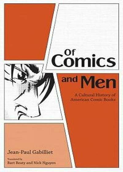 Of Comics and Men: A Cultural History of American Comic Books, Paperback/Jean-Paul Gabilliet