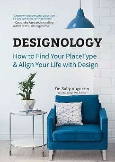 Designology: How to Find Your Placetype and Align Your Life with Design, Paperback/Sally Augustin