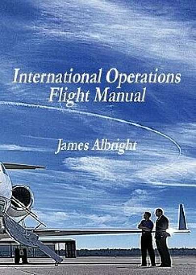 International Operations Flight Manual, Hardcover/James Alan Albright