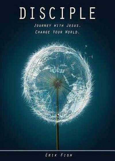 Disciple: Journey with Jesus. Change Your World., Paperback/Erik Fish