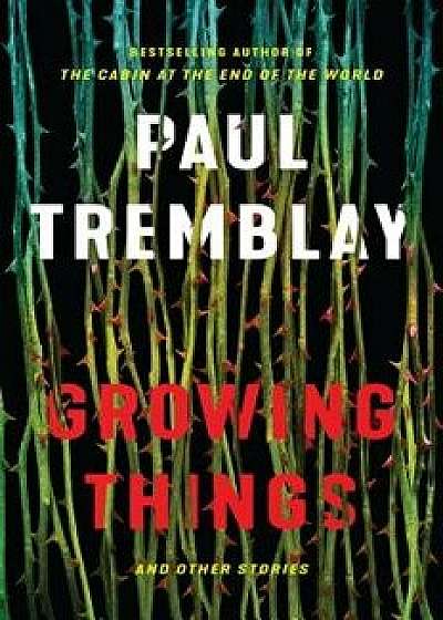 Growing Things and Other Stories, Hardcover/Paul Tremblay