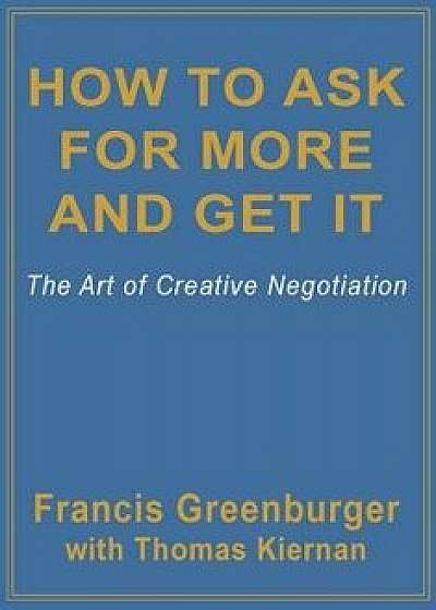 How to Ask for More and Get It: The Art of Creative Negotiation, Paperback/Francis Greenburger