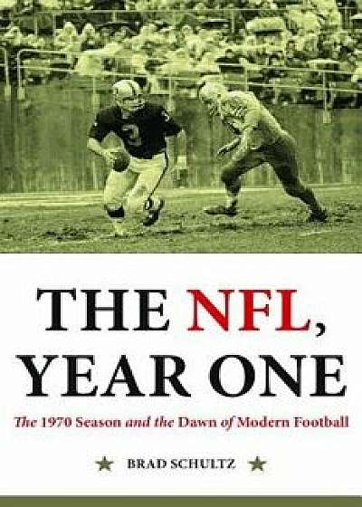 The NFL, Year One: The 1970 Season and the Dawn of Modern Football, Hardcover/Brad Schultz