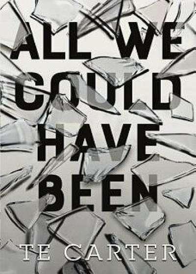 All We Could Have Been, Hardcover/Te Carter