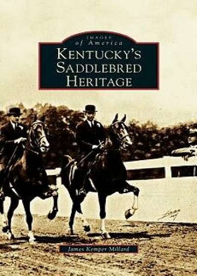 Kentucky's Saddlebred Heritage, Hardcover/James Kemper Millard