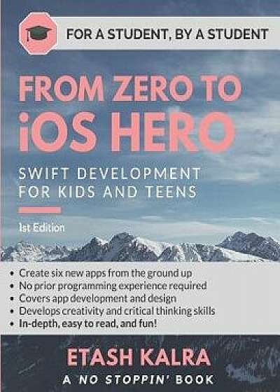 From Zero to IOS Hero: Swift Development for Kids and Teens, Paperback/Etash Kalra