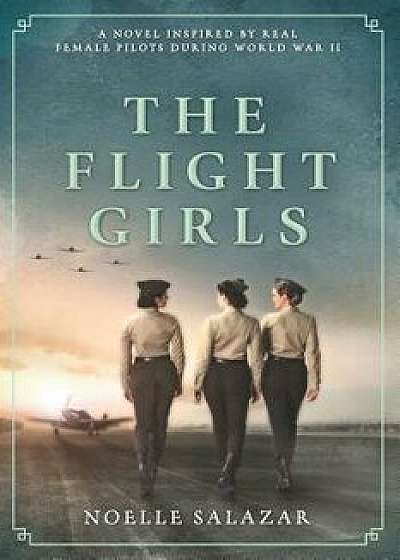 The Flight Girls, Hardcover/Noelle Salazar