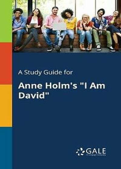 A Study Guide for Anne Holm's I Am David, Paperback/Cengage Learning Gale