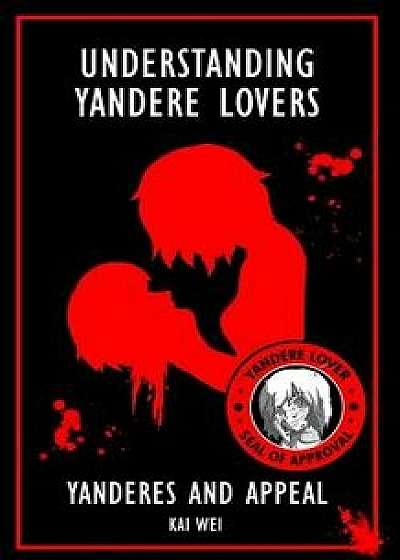 Understanding Yandere Lovers: Yanderes and Appeal, Paperback/Kai Wei
