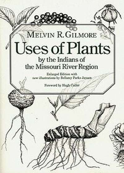 Uses of Plants by the Indians of the Missouri River Region, Enlarged Edition, Paperback/Melvin R. Gilmore