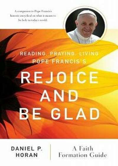 Reading, Praying, Living Pope Francis's Rejoice and Be Glad: A Faith Formation Guide, Paperback/Daniel P. Horan