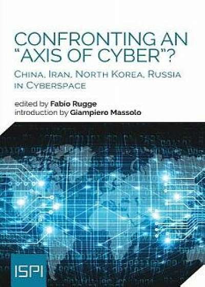 Confronting an Axis of Cyber?: China, Iran, North Korea, Russia in Cyberspace, Paperback/Fabio Rugge